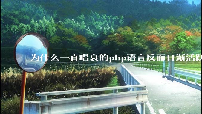 为什么一直唱衰的php语言反而日渐活跃？