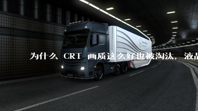 为什么 CRT 画质这么好也被淘汰，液晶反而发展的很好？