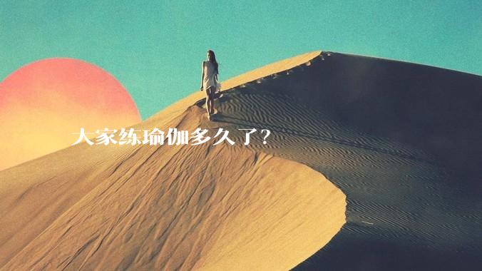 大家练瑜伽多久了？