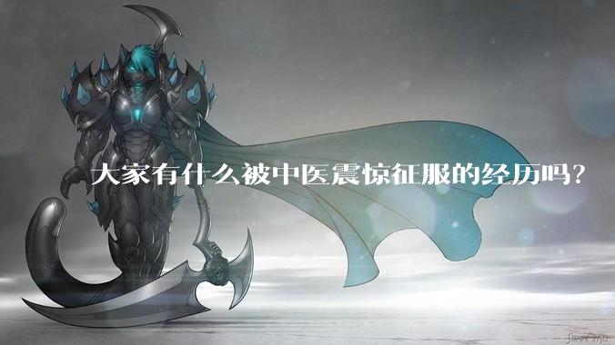 大家有什么被中医震惊征服的经历吗？